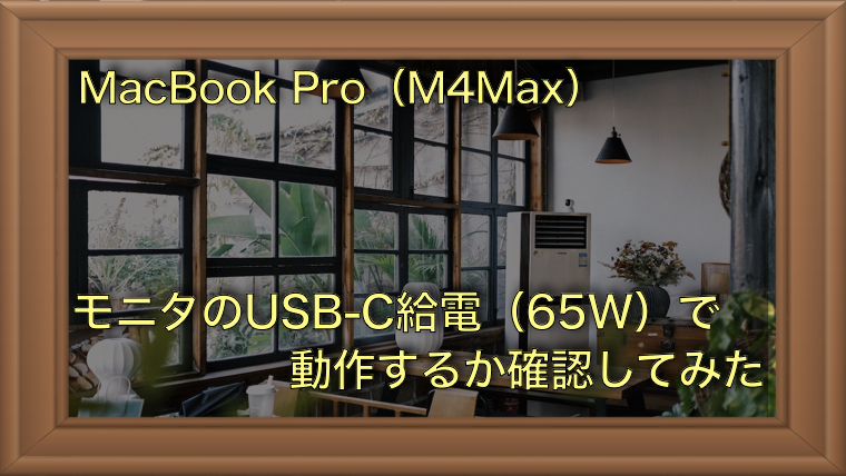 MacBook Pro（M4 Max）を65W給電で使ってみた結果｜モニタとUSB-Cケーブルだけで接続